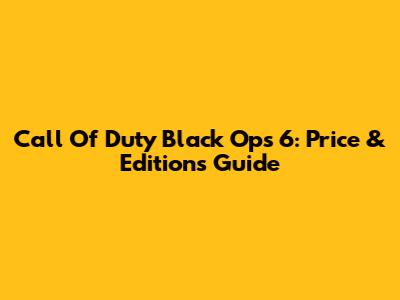 Call Of Duty Black Ops 6: Price & Editions Guide