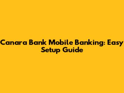 Canara Bank Mobile Banking: Easy Setup Guide
