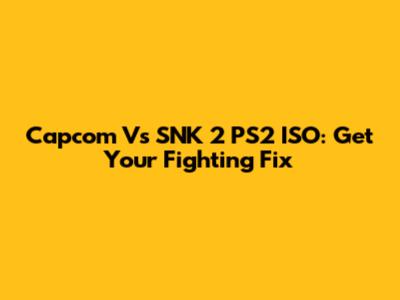 Capcom Vs SNK 2 PS2 ISO: Get Your Fighting Fix