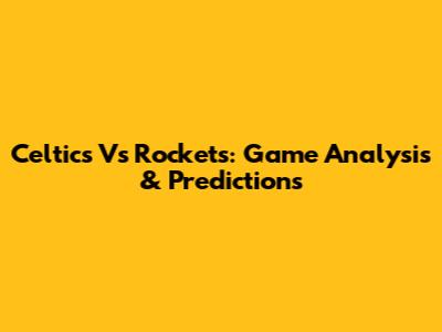 Celtics Vs Rockets: Game Analysis & Predictions