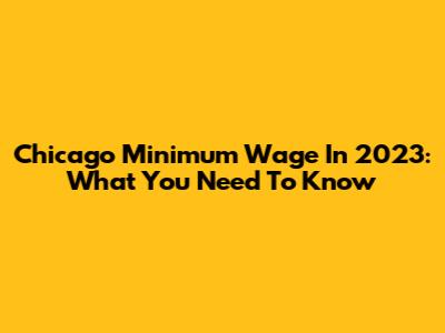 Chicago Minimum Wage In 2023: What You Need To Know