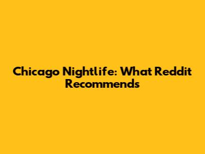 Chicago Nightlife: What Reddit Recommends