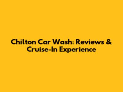 Chilton Car Wash: Reviews & Cruise-In Experience