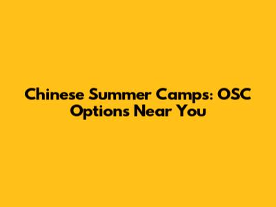 Chinese Summer Camps: OSC Options Near You