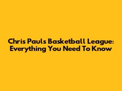 Chris Paul's Basketball League: Everything You Need To Know