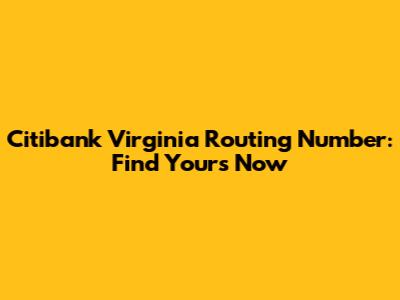 Citibank Virginia Routing Number: Find Yours Now