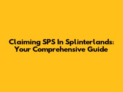 Claiming SPS In Splinterlands: Your Comprehensive Guide