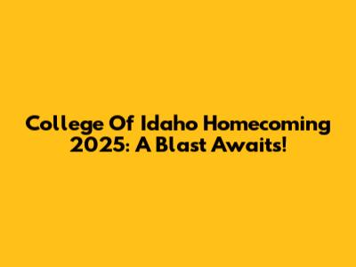 College Of Idaho Homecoming 2025: A Blast Awaits!