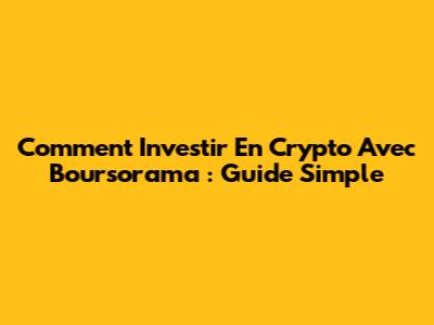 Comment Investir En Crypto Avec Boursorama : Guide Simple