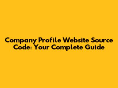 Company Profile Website Source Code: Your Complete Guide