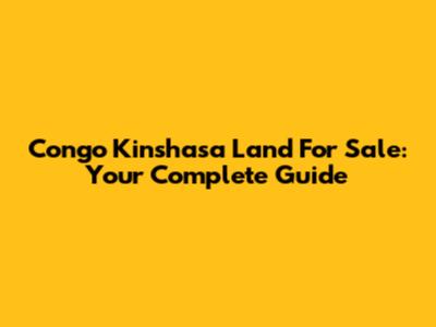 Congo Kinshasa Land For Sale: Your Complete Guide