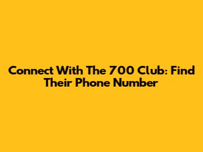 Connect With The 700 Club: Find Their Phone Number