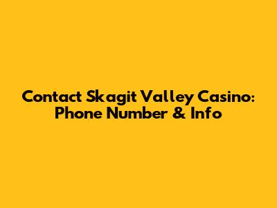 Contact Skagit Valley Casino: Phone Number & Info