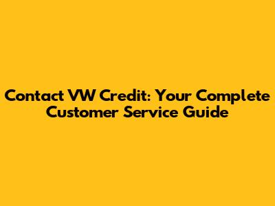 Contact VW Credit: Your Complete Customer Service Guide