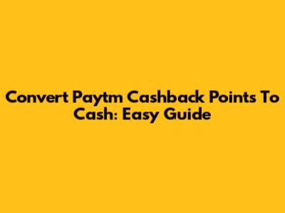 Convert Paytm Cashback Points To Cash: Easy Guide