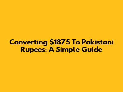 Converting $1875 To Pakistani Rupees: A Simple Guide