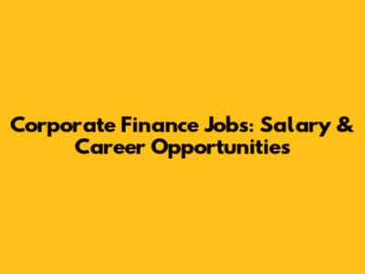 Corporate Finance Jobs: Salary & Career Opportunities