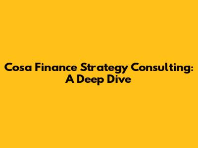 Cosa Finance Strategy Consulting: A Deep Dive