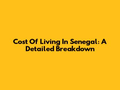 Cost Of Living In Senegal: A Detailed Breakdown