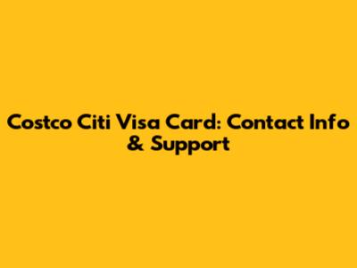 Costco Citi Visa Card: Contact Info & Support