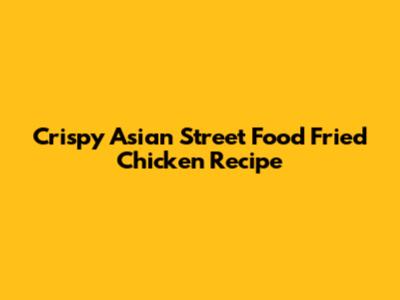 Crispy Asian Street Food Fried Chicken Recipe