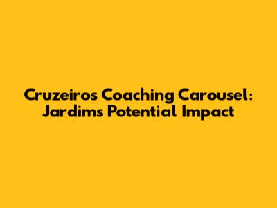 Cruzeiro's Coaching Carousel: Jardim's Potential Impact