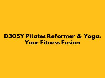 D305Y Pilates Reformer & Yoga: Your Fitness Fusion