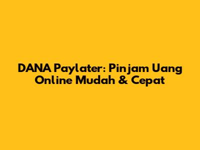 DANA Paylater: Pinjam Uang Online Mudah & Cepat