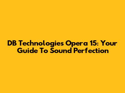 DB Technologies Opera 15: Your Guide To Sound Perfection