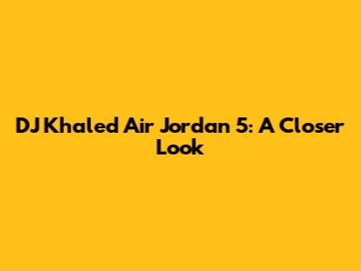DJ Khaled Air Jordan 5: A Closer Look