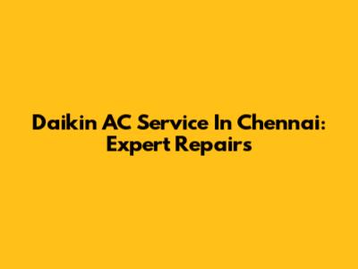 Daikin AC Service In Chennai: Expert Repairs