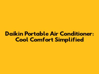 Daikin Portable Air Conditioner: Cool Comfort Simplified