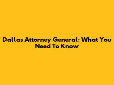 Dallas Attorney General: What You Need To Know