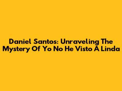 Daniel Santos: Unraveling The Mystery Of 'Yo No He Visto A Linda'