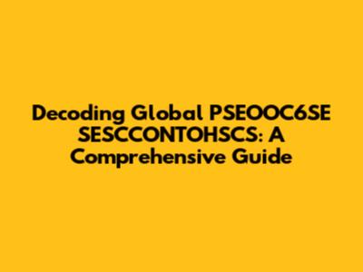Decoding Global PSEOOC6SE SESCCONTOHSCS: A Comprehensive Guide