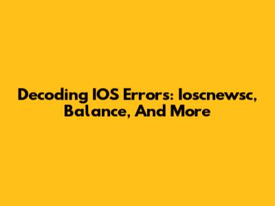 Decoding IOS Errors: Ioscnewsc, Balance, And More