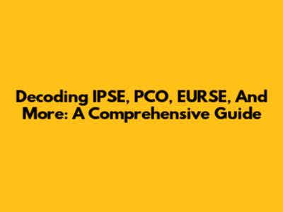 Decoding IPSE, PCO, EURSE, And More: A Comprehensive Guide