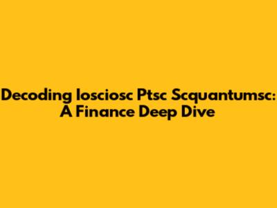 Decoding Iosciosc Ptsc Scquantumsc: A Finance Deep Dive