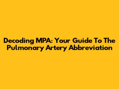 Decoding MPA: Your Guide To The Pulmonary Artery Abbreviation