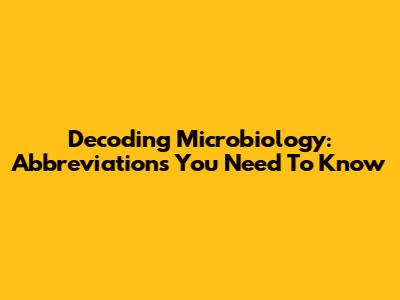 Decoding Microbiology: Abbreviations You Need To Know