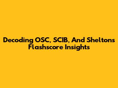 Decoding OSC, SCIB, And Shelton's Flashscore Insights