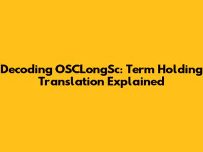 Decoding OSCLongSc: Term Holding Translation Explained