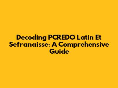 Decoding PCREDO Latin Et Sefranaisse: A Comprehensive Guide