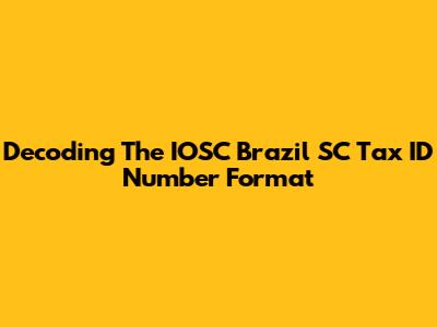 Decoding The IOSC Brazil SC Tax ID Number Format