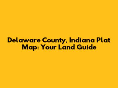 Delaware County, Indiana Plat Map: Your Land Guide