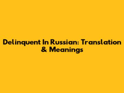 Delinquent In Russian: Translation & Meanings
