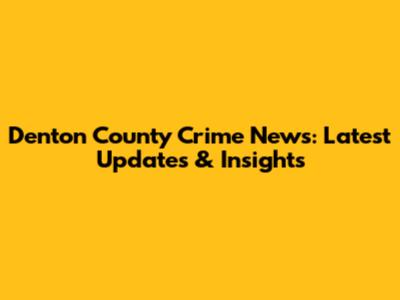 Denton County Crime News: Latest Updates & Insights