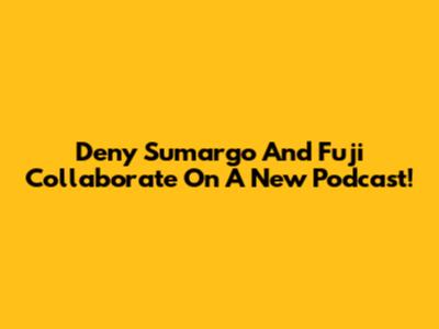 Deny Sumargo And Fuji Collaborate On A New Podcast!