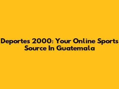 Deportes 2000: Your Online Sports Source In Guatemala