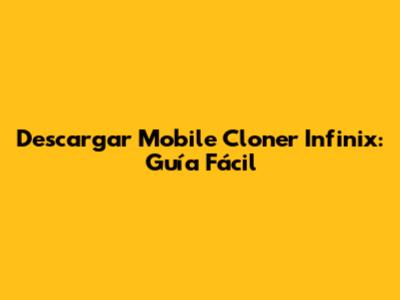 Descargar Mobile Cloner Infinix: Guía Fácil